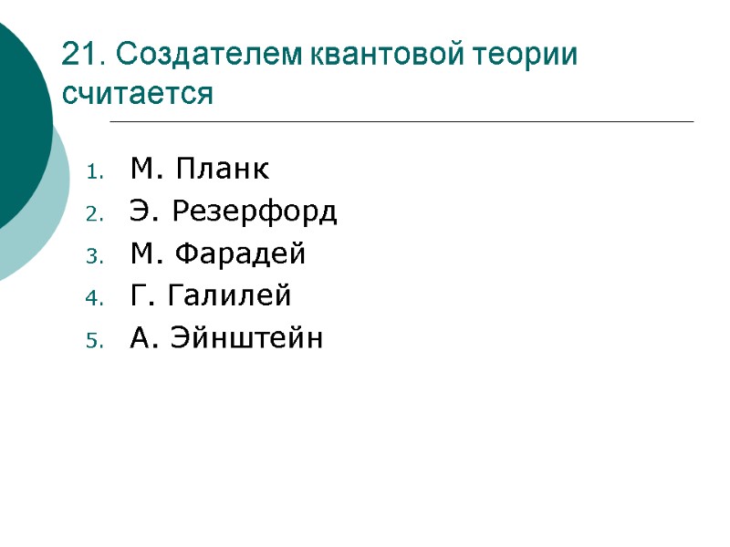 21. Создателем квантовой теории считается  М. Планк Э. Резерфорд М. Фарадей Г. Галилей